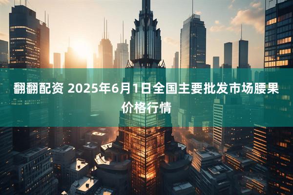 翻翻配资 2025年6月1日全国主要批发市场腰果价格行情