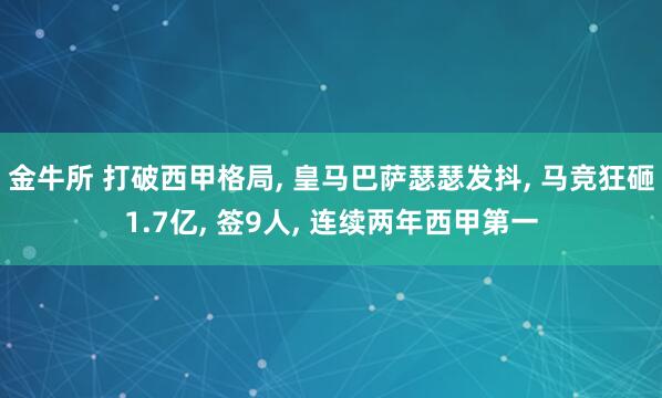 金牛所 打破西甲格局, 皇马巴萨瑟瑟发抖, 马竞狂砸1.7亿, 签9人, 连续两年西甲第一