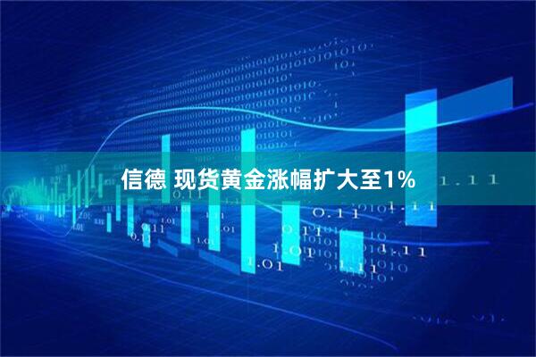 信德 现货黄金涨幅扩大至1%